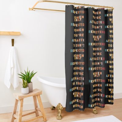 Only Respecting Women You_Re Attracted To Isn_T Respecting Women Shower Curtain Official Andrew-Tate Merch